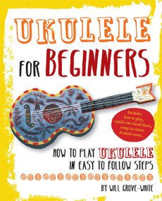 Ukulele for Beginners (How to Play Ukulele in Easy-to-Follow Steps) by Will Grove-White, 9781844039418