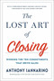 The Lost Art of Closing (Winning the Ten Commitments That Drive Sales) by Anthony Iannarino, 9780735211698