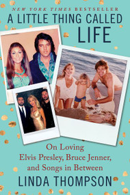 A Little Thing Called Life (On Loving Elvis Presley, Bruce Jenner, and Songs in Between) - 9780062469755 by Linda Thompson, 9780062469755