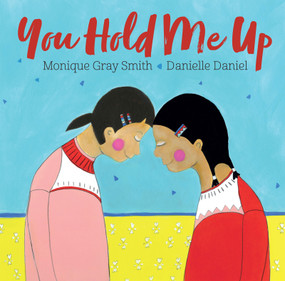 You Hold Me Up by Monique Gray Smith, Danielle Daniel, 9781459814479