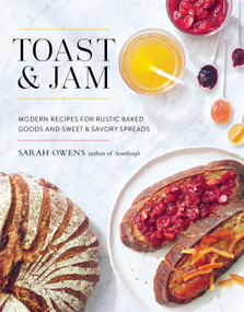 Toast and Jam (Modern Recipes for Rustic Baked Goods and Sweet and Savory Spreads) by Sarah Owens, 9781611803570