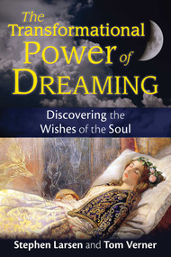 The Transformational Power of Dreaming (Discovering the Wishes of the Soul) by Stephen Larsen, Tom Verner, 9781620555149