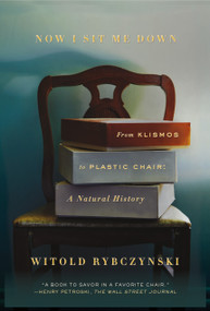Now I Sit Me Down (From Klismos to Plastic Chair: A Natural History) by Witold Rybczynski, 9780374537036
