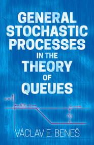 General Stochastic Processes in the Theory of Queues by Vaclav E. Benes, 9780486820309