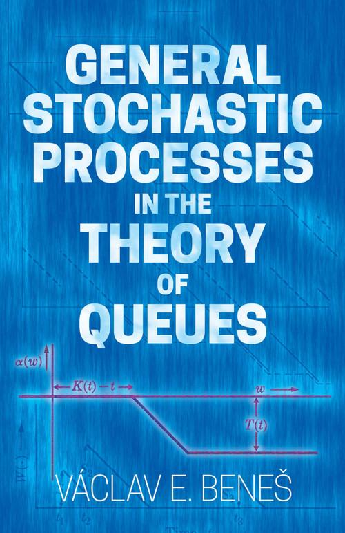 General Stochastic Processes in the Theory of Queues by Vaclav E. Benes, 9780486820309