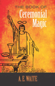 The Book of Ceremonial Magic by A. E. Waite, 9780486818054