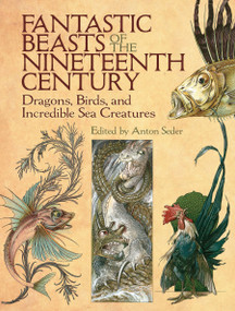 Fantastic Beasts of the Nineteenth Century (Dragons, Birds, and Incredible Sea Creatures) by Anton Seder, 9780486819563