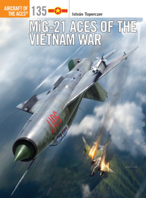 MiG-21 Aces of the Vietnam War by István Toperczer, Jim Laurier, 9781472823564
