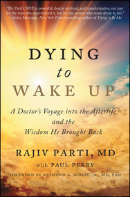 Dying to Wake Up (A Doctor's Voyage into the Afterlife and the Wisdom He Brought Back) by Rajiv Parti, Paul Perry, Raymond Moody, 9781476797328
