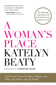 A Woman's Place (A Christian Vision for Your Calling in the Office, the Home, and the World) by Katelyn Beaty, Christine Caine, 9781476794150