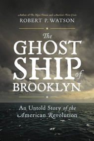 The Ghost Ship of Brooklyn (An Untold Story of the American Revolution) by Robert P. Watson, 9780306825521