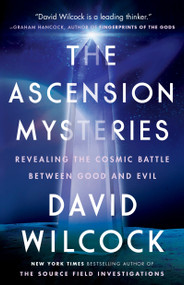 The Ascension Mysteries (Revealing the Cosmic Battle Between Good and Evil) by David Wilcock, 9781101984093