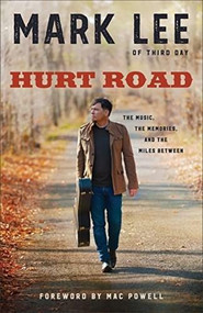 Hurt Road (The Music, the Memories, and the Miles Between) by Mark Lee, Mac Powell, 9780800729004