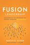 Fusion Leadership (Unleashing the Movement of Monday Morning Enthusiasts) by Dudley R. Slater, Steven T. Taylor, 9781626344013