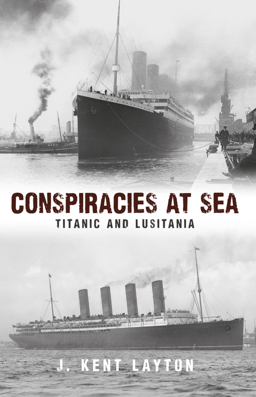 Conspiracies at Sea (Titanic and Lusitania) by Kent Layton, 9781445653938