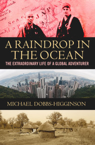 A Raindrop in the Ocean (The Extraordinary Life of a Global Adventurer) by Michael Dobbs-Higginson, 9781785630323