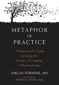 Metaphor in Practice (A Professional's Guide to Using the Science of Language in Psychotherapy) by Niklas Törneke, Steven C. Hayes, 9781626259010