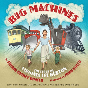 Big Machines (The Story of Virginia Lee Burton) by Sherri Duskey Rinker, John Rocco, 9780544715578