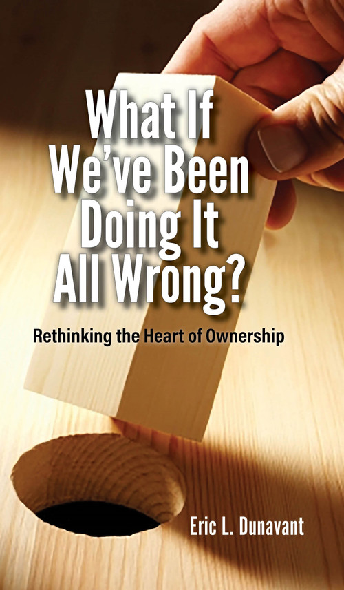 What If We've Been Doing It All Wrong by Eric L Dunavant, 9781940359397