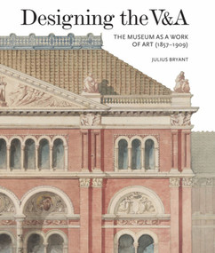 Designing the V&A (The Museum as a Work of Art (1857-1909)) by Julius Bryant, Julius Bryant, 9781848222335