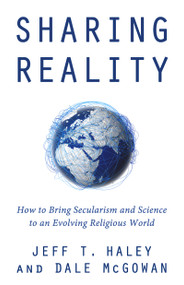 Sharing Reality (How to Bring Secularism and Science to an Evolving Religious World) by Jeff T. Haley, Dale McGowan, 9781634311267