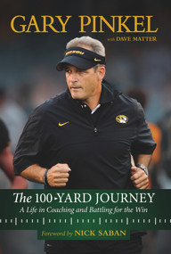 The 100-Yard Journey (A Life in Coaching and Battling for the Win) by Gary Pinkel, Dave Matter, 9781629374659