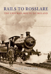 Rails to Rosslare (The GWR Mail Route to Ireland) by Mike Hitches, 9781848687011