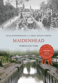 Maidenhead Through Time by Elias Kupfermann, Carol Dixon-Smith, 9781445638492