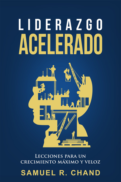 Liderazgo Acelerado (Lecciones para un Crecimiento Máximo y Veloz) (Spanish Edition) by Samuel R. Chand, 9781629119748