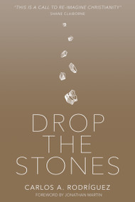 Drop the Stones (When Love Reaches the Unlovable) by Carlos A. Rodríguez, Jonathan Martin, 9781629119083