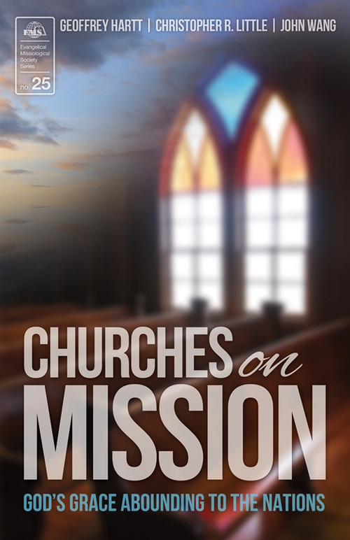 Churches on Mission (God's Grace Abounding to the Nations) by Geoffrey Hartt, Christopher R. Little, John Wang, 9780878085293