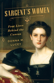 Sargent's Women (Four Lives Behind the Canvas) by Donna M. Lucey, 9780393079036