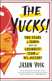 The Yucks (Two Years in Tampa with the Losingest Team in NFL History) by Jason Vuic, 9781476772271
