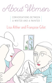 About Women (Conversations Between a Writer and a Painter) by Lisa Alther, Francoise Gilot, 9780385539869