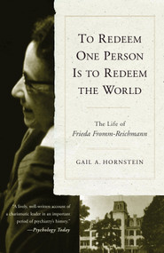 To Redeem One Person is to Redeem the World (The Life of Freida Fromm-Reichmann) by Gail A. Hornstein, 9781590511831