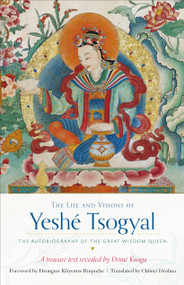 The Life and Visions of Yeshé Tsogyal (The Autobiography of the Great Wisdom Queen) by The Terton Drime Kunga, Chonyi Drolma, Dzongsar Jamyang Khyentse, Yeshe Tsogyal, 9781611804348