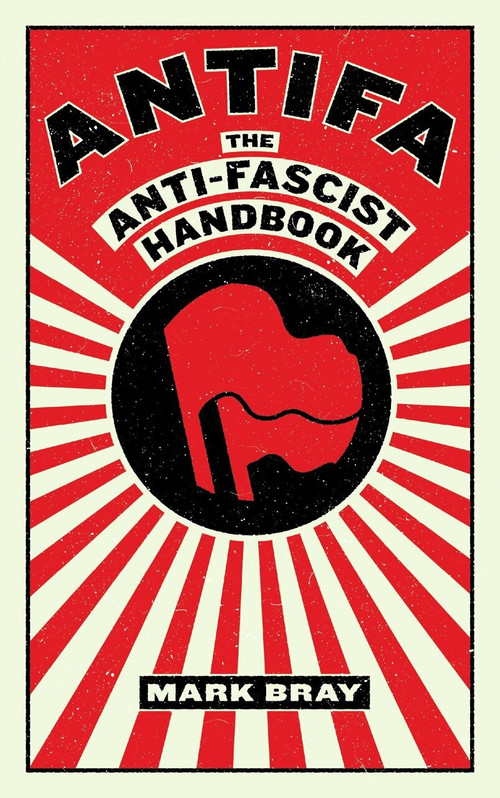 Antifa (The Anti-Fascist Handbook) by Mark Bray, 9781612197036