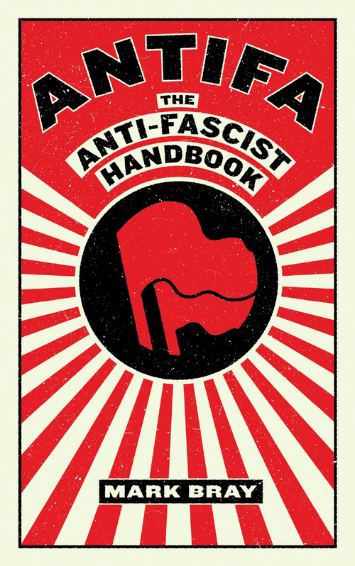 Antifa (The Anti-Fascist Handbook) by Mark Bray, 9781612197036