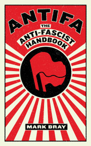 Antifa (The Anti-Fascist Handbook) by Mark Bray, 9781612197036