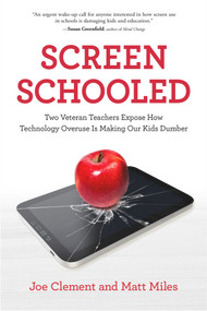 Screen Schooled (Two Veteran Teachers Expose How Technology Overuse Is Making Our Kids Dumber) by Joe Clement, Matt Miles, 9781613739518