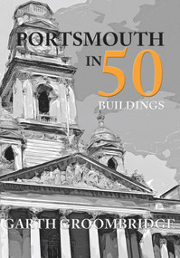 Portsmouth in 50 Buildings by Garth Groombridge, 9781445664064