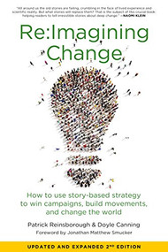 Re:imagining Change (How to Use Story-Based Strategy to Win Campaigns, Build Movements, and Change the World) by Patrick Reinsborough, Doyle Canning, Jonathan Matthew Smucker, 9781629633848