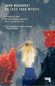 No Less Than Mystic (A History of Lenin and the Russian Revolution for a 21st-Century Left) by John Medhurst, 9781910924471
