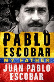Pablo Escobar: My Father by Juan Pablo Escobar, Andrea Rosenberg, 9781250145024