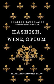 Hashish, Wine, Opium by Charles Baudelaire, Théophile Gautier, Maurice Stang, 9781847492876