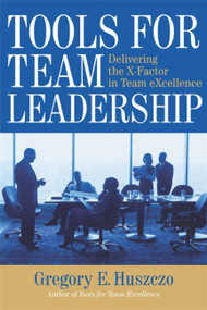 Tools for Team Leadership (Delivering the X-Factor in Team Excellence) by Gregory E. Huszczo, 9780891063865