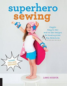 Superhero Sewing (Playful Easy Sew and No Sew Designs for Powering Kids' Big Adventures--Includes Full Size Patterns) by Lane Huerta, 9781589239449
