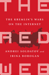 The Red Web (The Kremlin's Wars on the Internet) by Andrei Soldatov, Irina Borogan, 9781610399579