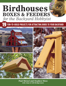 Birdhouses, Boxes & Feeders for the Backyard Hobbyist (19 Fun-to-Build Projects for Attracting Birds to Your Backyard) by Alan & Gill Bridgewater, Stephen Moss, Paul Meisel, 9781504800846