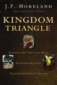 Kingdom Triangle (Recover the Christian Mind, Renovate the Soul, Restore the Spirit's Power) by J. P. Moreland, 9780310590002